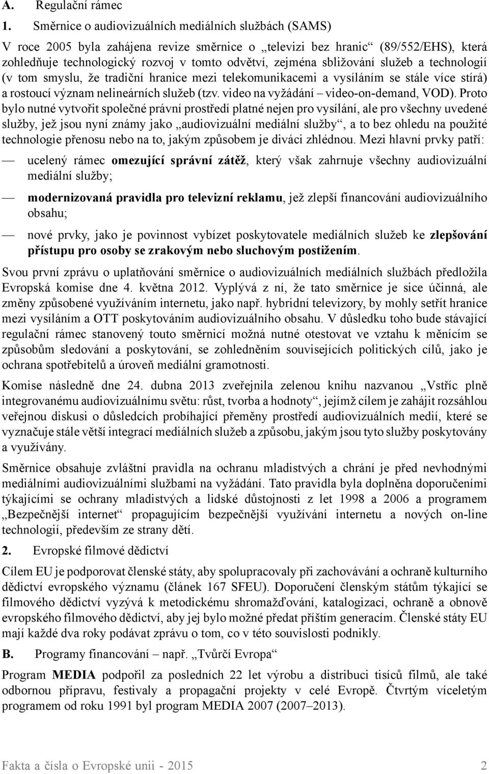 sbližování služeb a technologií (v tom smyslu, že tradiční hranice mezi telekomunikacemi a vysíláním se stále více stírá) a rostoucí význam nelineárních služeb (tzv.