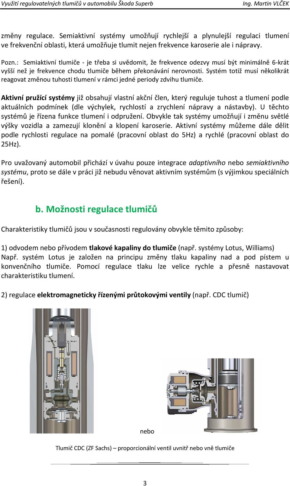 Systém totiž musí několikrát reagovat změnou tuhosti tlumení v rámci jedné periody zdvihu tlumiče.