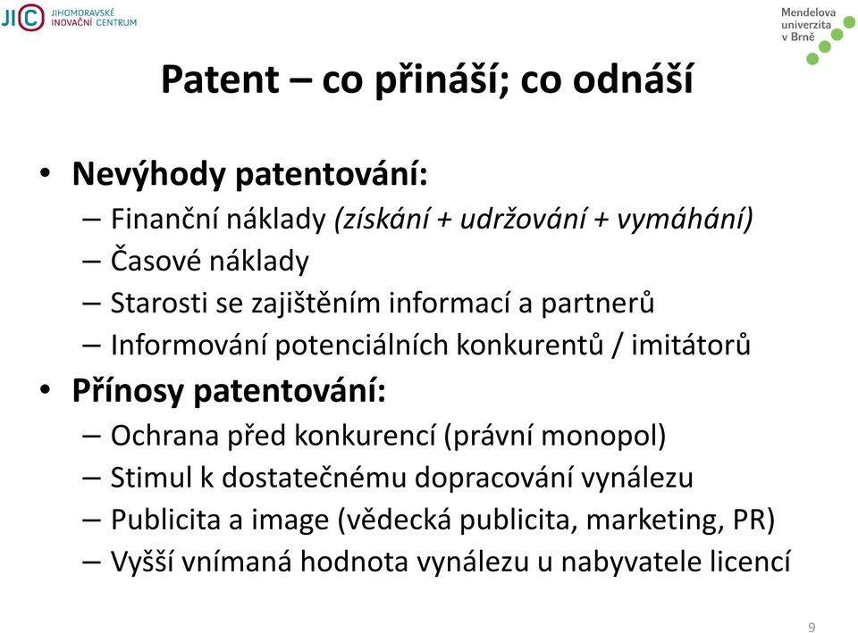 imitátorů Přínosy patentování: Ochrana před konkurencí (právní monopol) Stimul k dostatečnému