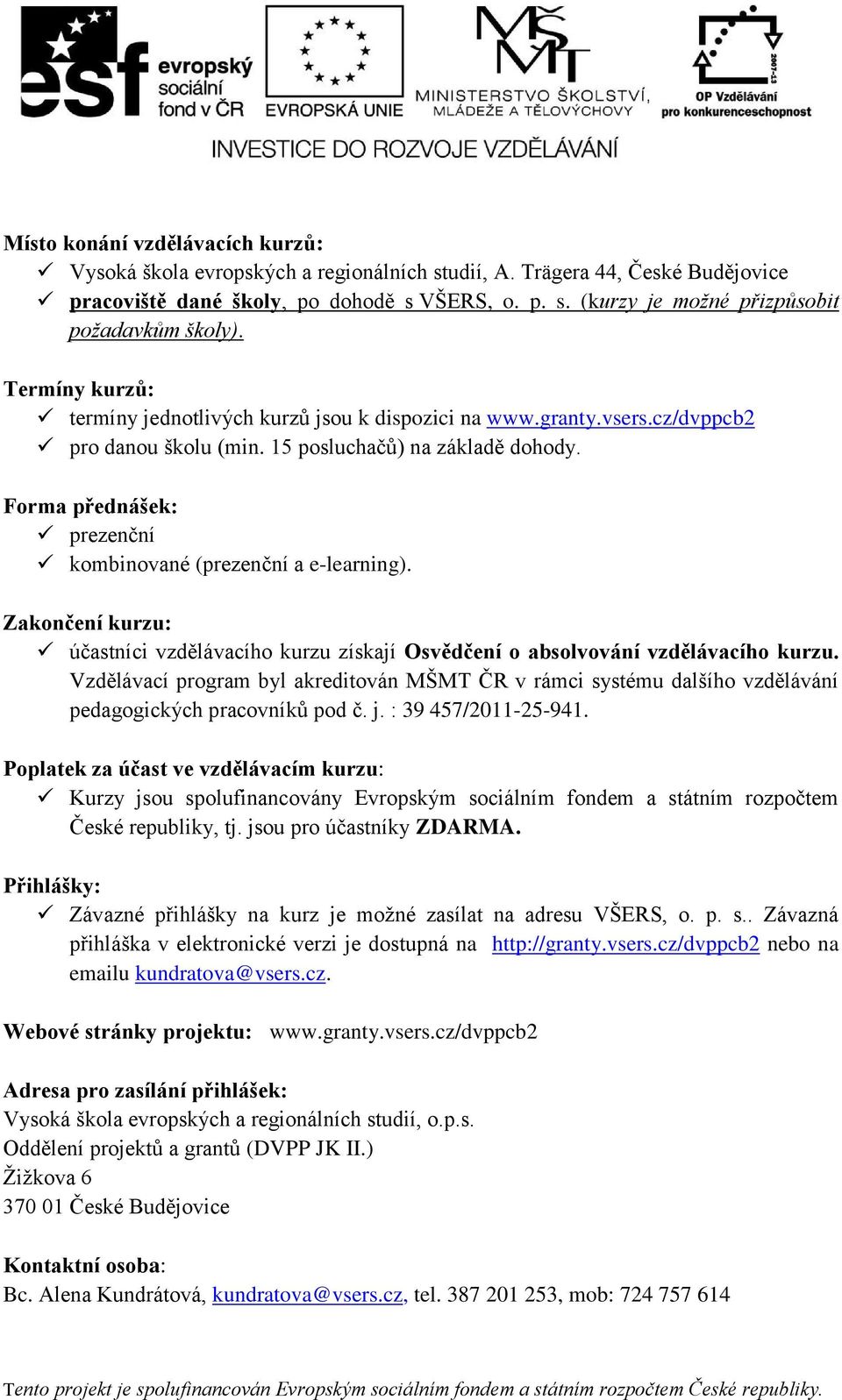 Forma přednášek: prezenční kombinované (prezenční a e-learning). Zakončení kurzu: účastníci vzdělávacího kurzu získají Osvědčení o absolvování vzdělávacího kurzu.