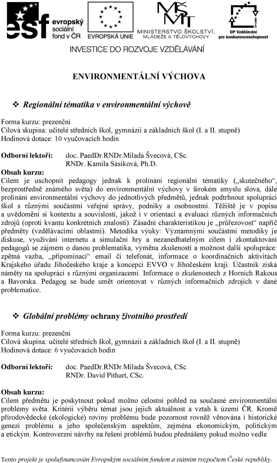 Obsah kurzu: Cílem je uschopnit pedagogy jednak k prolínání regionální tématiky ( skutečného, bezprostředně známého světa) do environmentální výchovy v širokém smyslu slova, dále prolínání