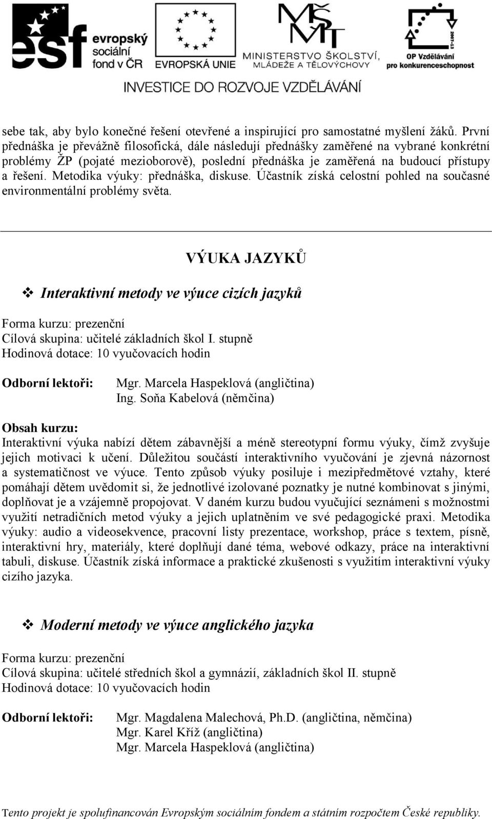 Metodika výuky: přednáška, diskuse. Účastník získá celostní pohled na současné environmentální problémy světa.