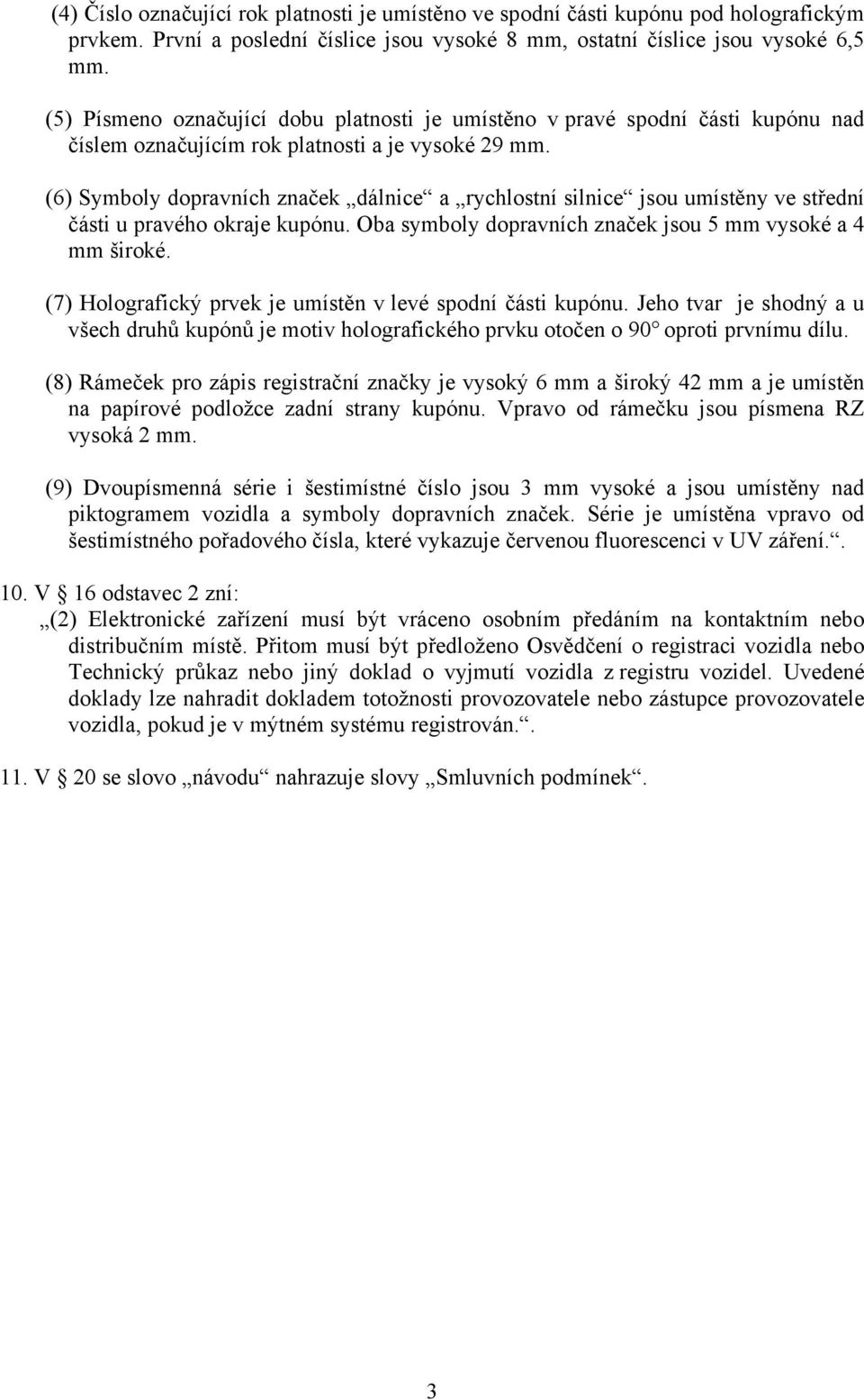 (6) Symboly dopravních značek dálnice a rychlostní silnice jsou umístěny ve střední části u pravého okraje kupónu. Oba symboly dopravních značek jsou 5 mm vysoké a 4 mm široké.