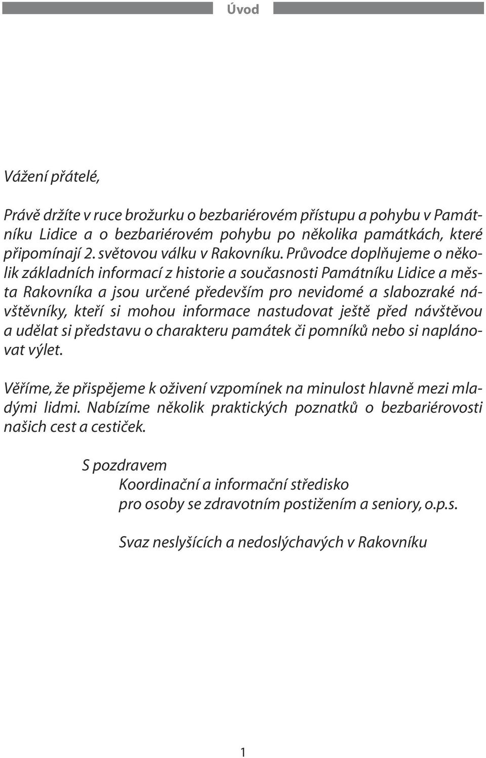 nastudovat ještě před návštěvou a udělat si představu o charakteru památek či pomníků nebo si naplánovat výlet. Věříme, že přispějeme k oživení vzpomínek na minulost hlavně mezi mladými lidmi.