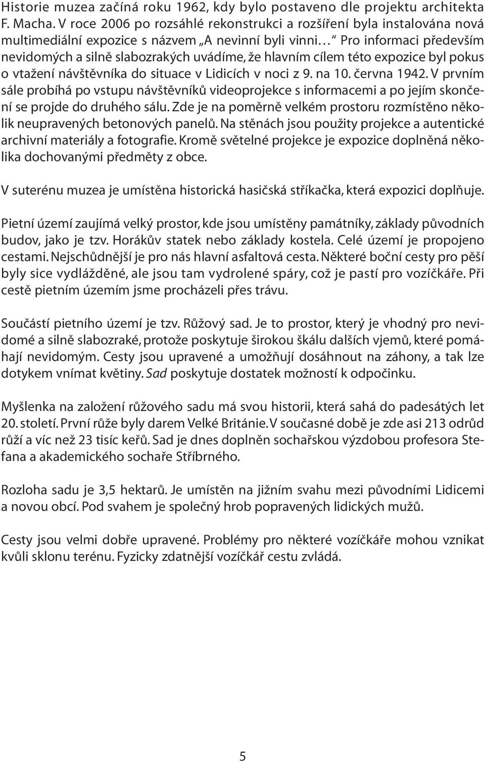 cílem této expozice byl pokus o vtažení návštěvníka do situace v Lidicích v noci z 9. na 10. června 1942.