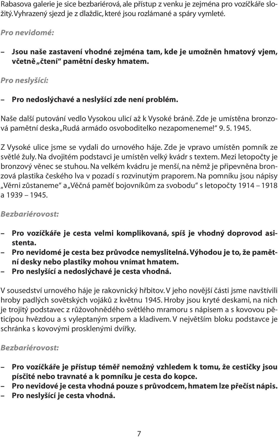 Naše další putování vedlo Vysokou ulicí až k Vysoké bráně. Zde je umístěna bronzová pamětní deska Rudá armádo osvoboditelko nezapomeneme! 9. 5. 1945. Z Vysoké ulice jsme se vydali do urnového háje.