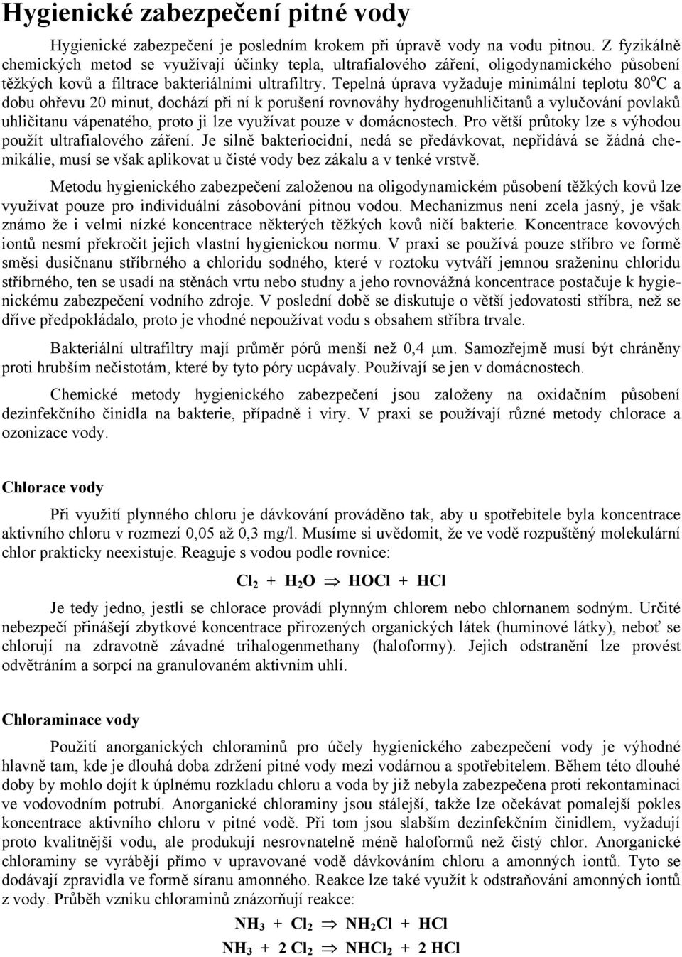 Tepelná úprava vyžaduje minimální teplotu 80 o C a dobu ohřevu 20 minut, dochází při ní k porušení rovnováhy hydrogenuhličitanů a vylučování povlaků uhličitanu vápenatého, proto ji lze využívat pouze