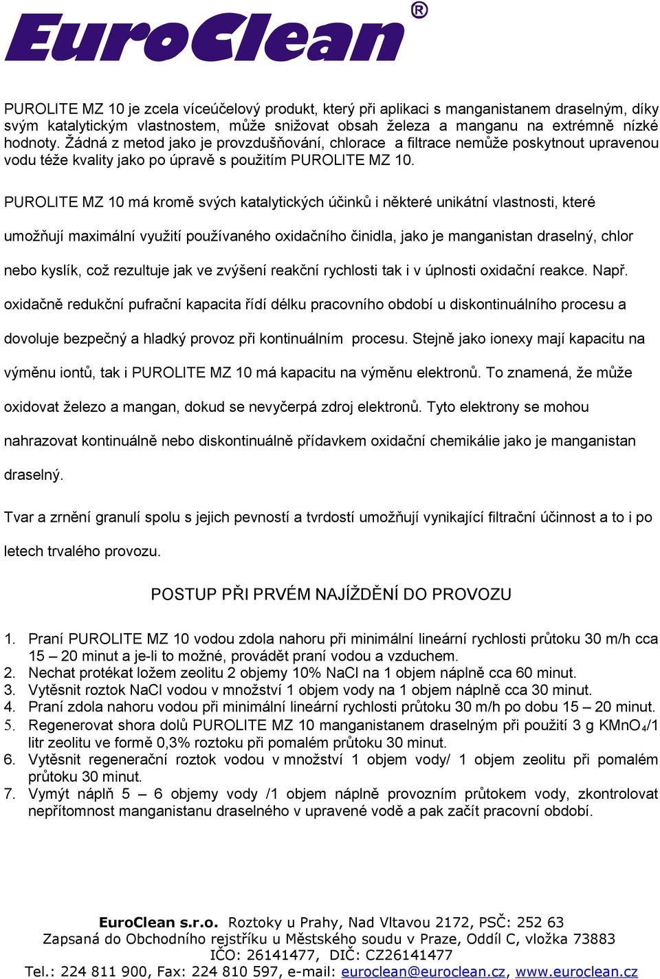 PUROLITE MZ 10 má kromě svých katalytických účinků i některé unikátní vlastnosti, které umožňují maximální využití používaného oxidačního činidla, jako je manganistan draselný, chlor nebo kyslík, což