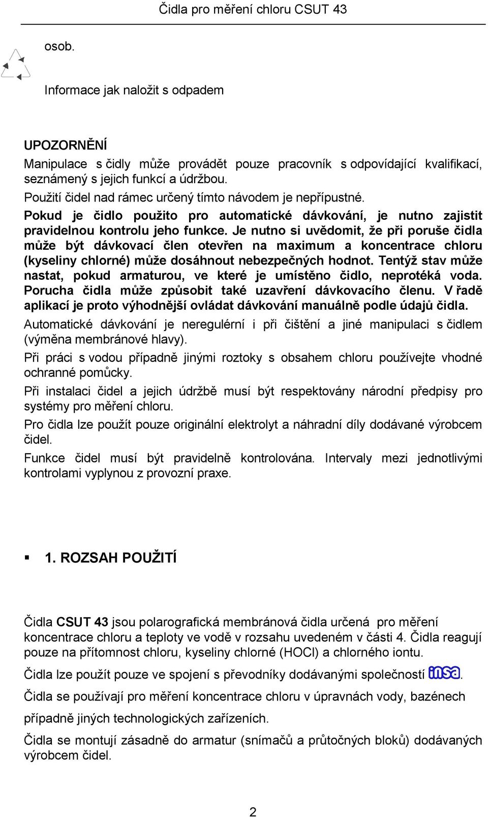 Je nutno si uvědomit, že při poruše čidla může být dávkovací člen otevřen na maximum a koncentrace chloru (kyseliny chlorné) může dosáhnout nebezpečných hodnot.