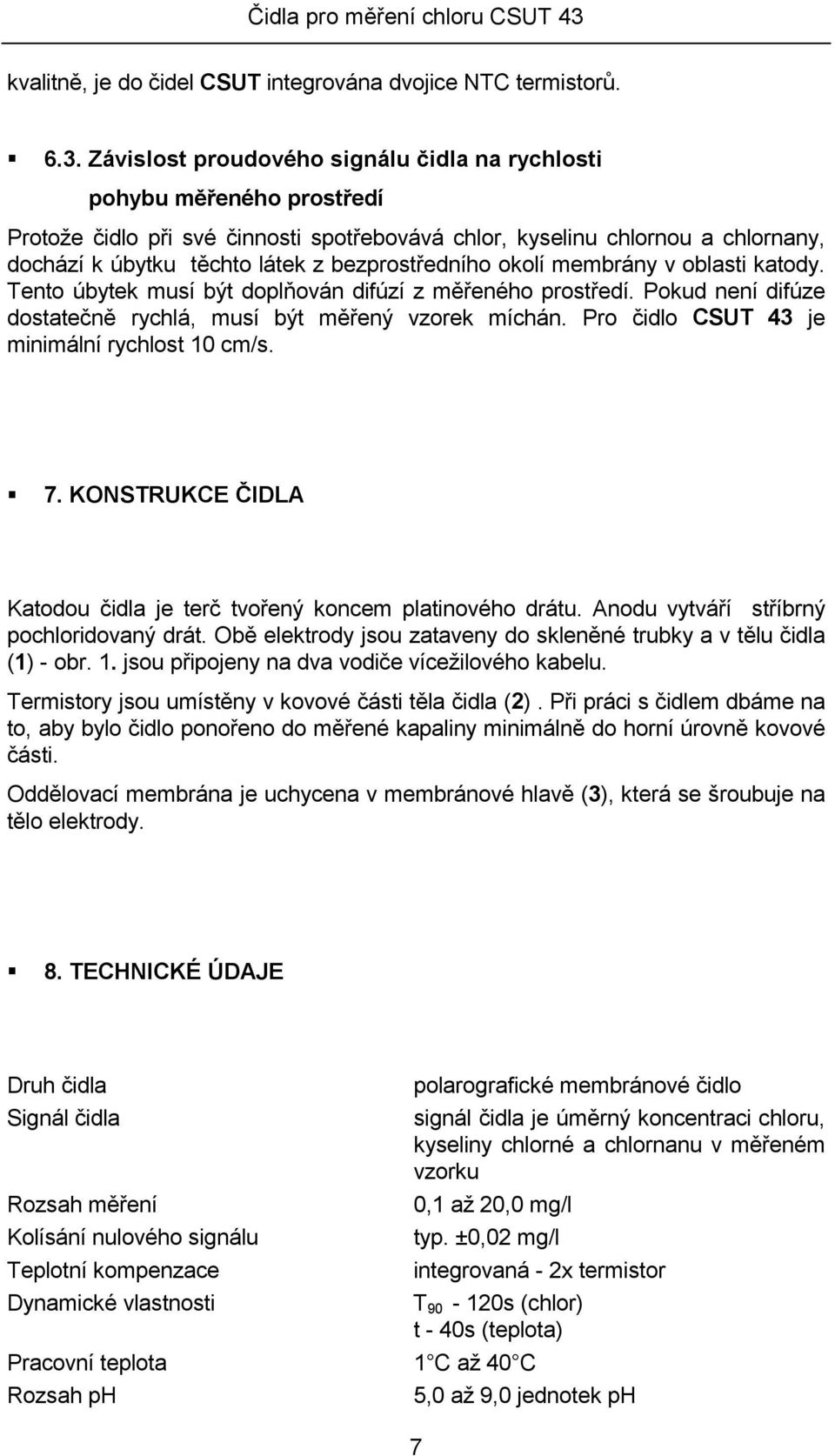 bezprostředního okolí membrány v oblasti katody. Tento úbytek musí být doplňován difúzí z měřeného prostředí. Pokud není difúze dostatečně rychlá, musí být měřený vzorek míchán.