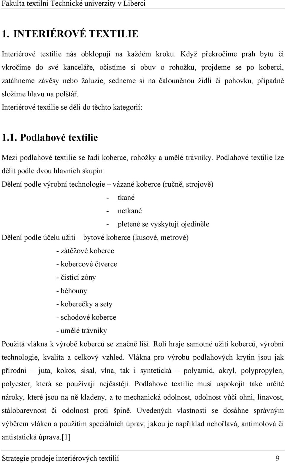 hlavu na polštář. Interiérové textilie se dělí do těchto kategorií: 1.1. Podlahové textilie Mezi podlahové textilie se řadí koberce, rohožky a umělé trávníky.