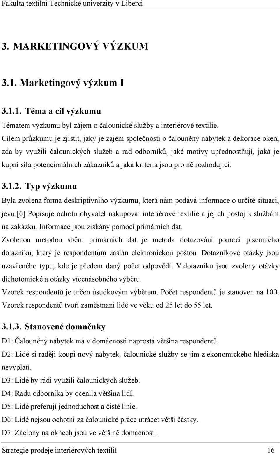 potencionálních zákazníků a jaká kriteria jsou pro ně rozhodující. 3.1.2. Typ výzkumu Byla zvolena forma deskriptivního výzkumu, která nám podává informace o určité situaci, jevu.