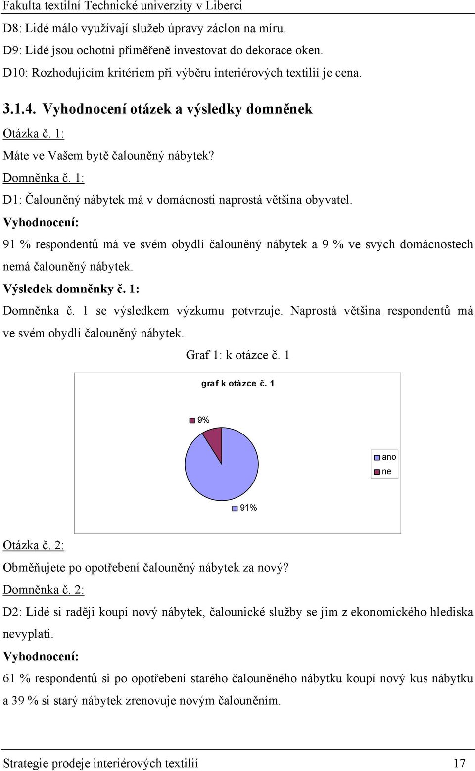 Vyhodnocení: 91 % respondentů má ve svém obydlí čalouněný nábytek a 9 % ve svých domácnostech nemá čalouněný nábytek. Výsledek domněnky č. 1: Domněnka č. 1 se výsledkem výzkumu potvrzuje.