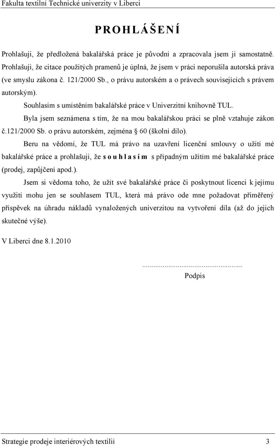 Souhlasím s umístěním bakalářské práce v Univerzitní knihovně TUL. Byla jsem seznámena s tím, že na mou bakalářskou práci se plně vztahuje zákon č.121/2000 Sb.