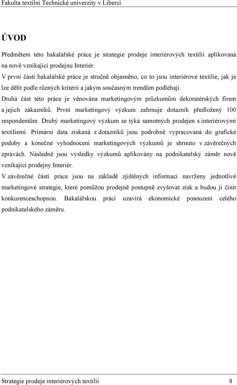 Druhá část této práce je věnována marketingovým průzkumům dekoratérských firem a jejich zákazníků. První marketingový výzkum zahrnuje dotazník předložený 100 respondentům.