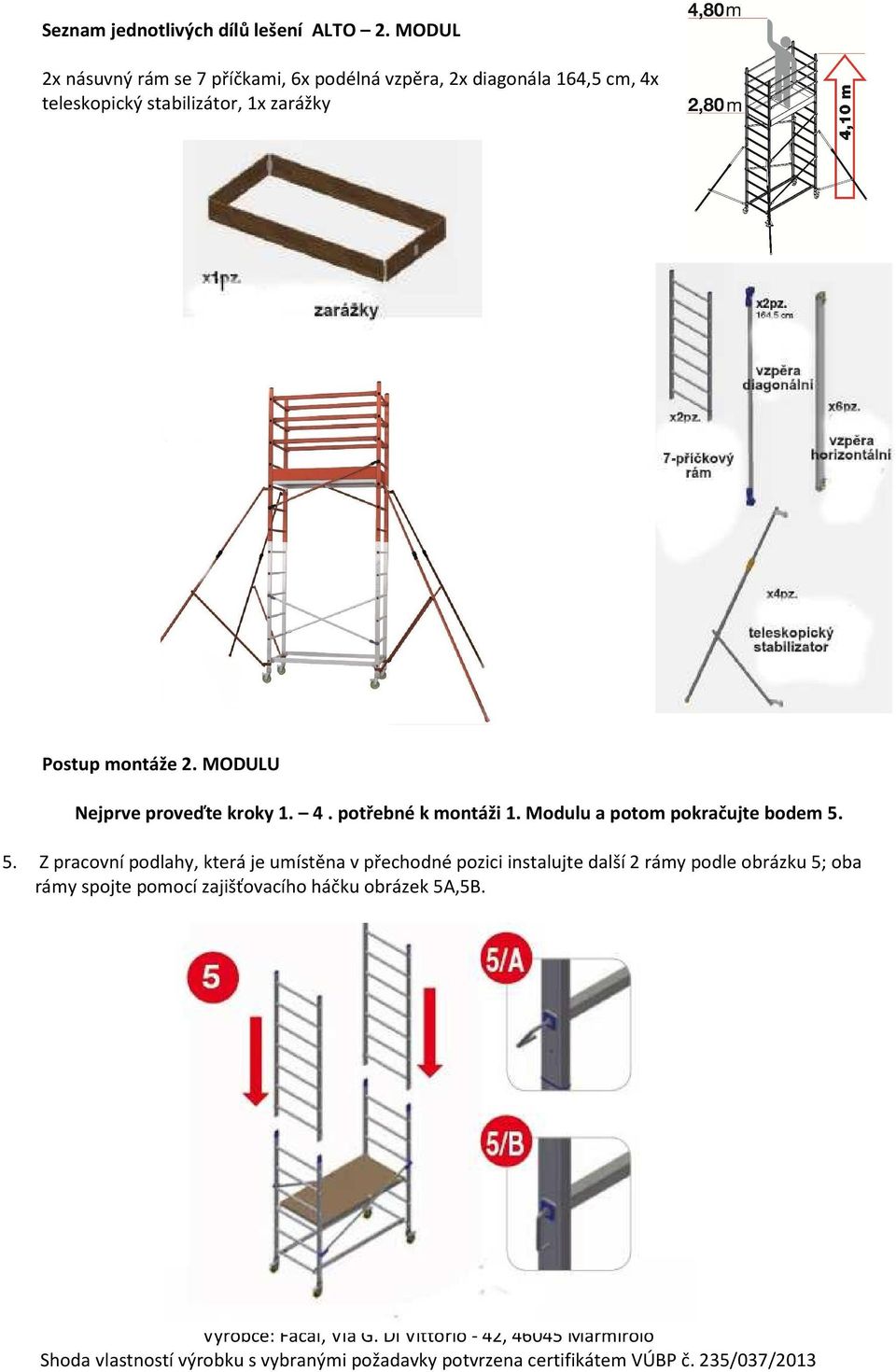 stabilizátor, 1x zarážky Postup montáže 2. MODULU Nejprve proveďte kroky 1. 4. potřebné k montáži 1.