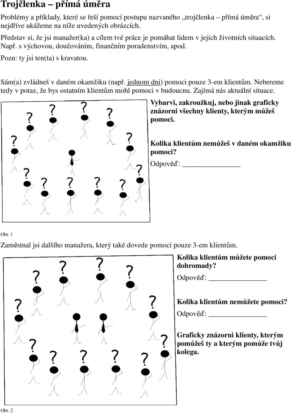 Sám(a) zvládneš v daném okamžiku (např. jednom dni) pomoci pouze 3-em klientům. Nebereme tedy v potaz, že bys ostatním klientům mohl pomoci v budoucnu. Zajímá nás aktuální situace.