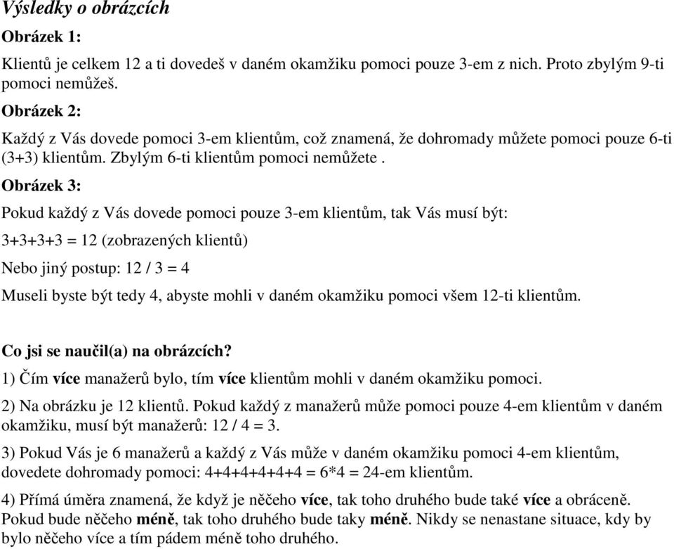 Obrázek 3: Pokud každý z Vás dovede pomoci pouze 3-em klientům, tak Vás musí být: 3+3+3+3 = 12 (zobrazených klientů) Nebo jiný postup: 12 / 3 = 4 Museli byste být tedy 4, abyste mohli v daném