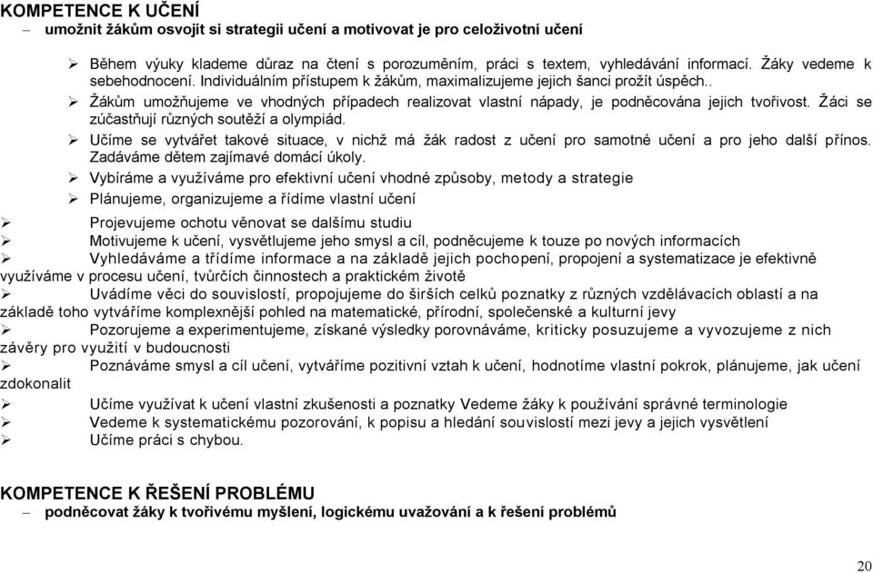 . Žákům umožňujeme ve vhodných případech realizovat vlastní nápady, je podněcována jejich tvořivost. Žáci se zúčastňují různých soutěží a olympiád.