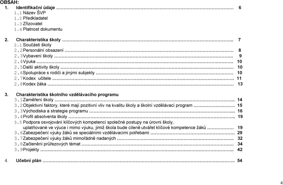 2Objektivní faktory, které mají pozitivní vliv na kvalitu školy a školní vzdělávací program. 15 3.3Východiska a strategie programu... 16 3.4Profil absolventa školy.. 19 3.