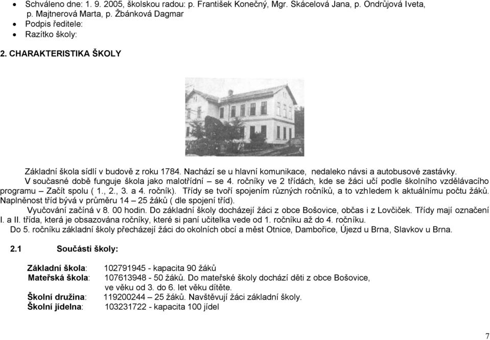 ročníky ve 2 třídách, kde se žáci učí podle školního vzdělávacího programu Začít spolu ( 1., 2., 3. a 4. ročník). Třídy se tvoří spojením různých ročníků, a to vzhledem k aktuálnímu počtu žáků.