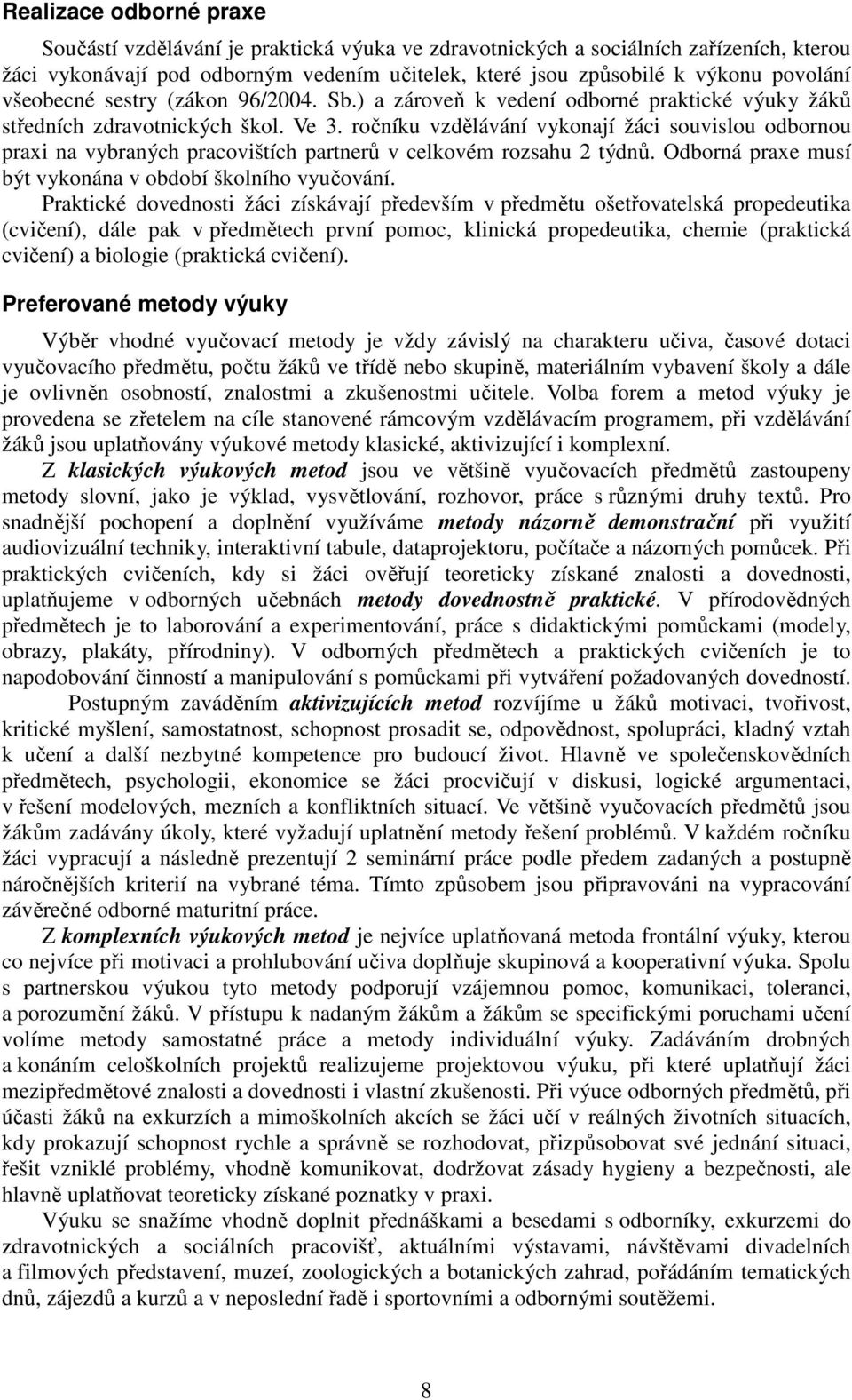 ročníku vzdělávání vykonají žáci souvislou odbornou praxi na vybraných pracovištích partnerů v celkovém rozsahu 2 týdnů. Odborná praxe musí být vykonána v období školního vyučování.