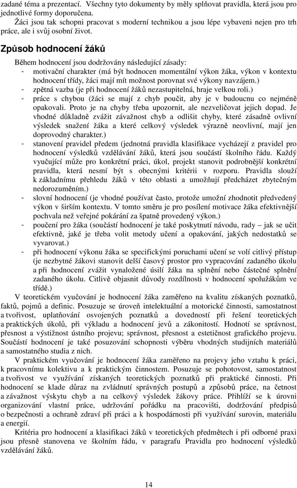 Způsob hodnocení žáků Během hodnocení jsou dodržovány následující zásady: - motivační charakter (má být hodnocen momentální výkon žáka, výkon v kontextu hodnocení třídy, žáci mají mít možnost