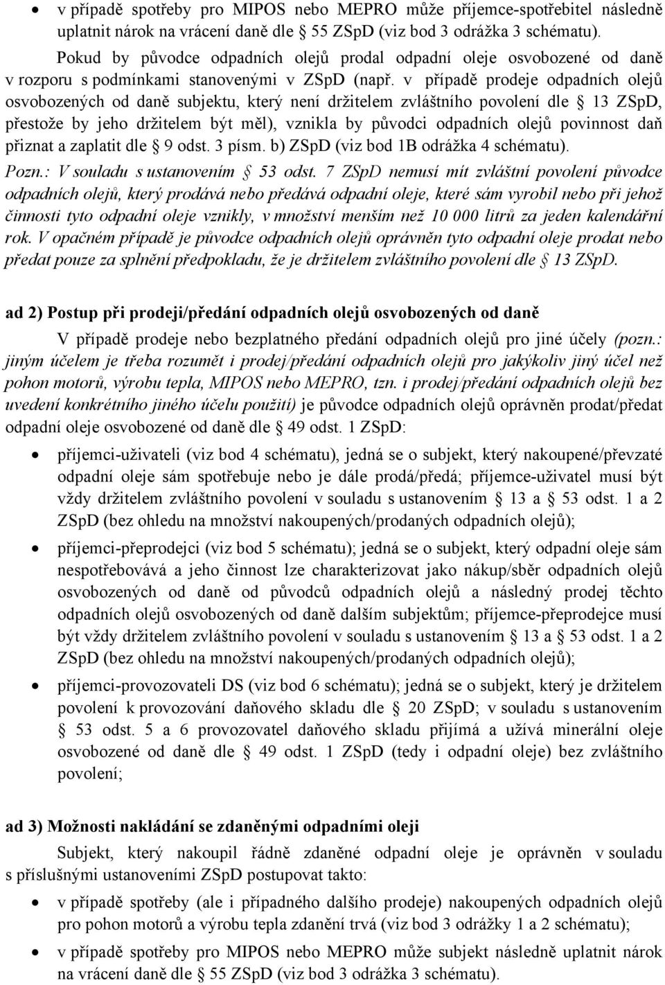 v případě prodeje odpadních olejů osvobozených od daně subjektu, který není držitelem zvláštního povolení dle 13 ZSpD, přestože by jeho držitelem být měl), vznikla by původci odpadních olejů