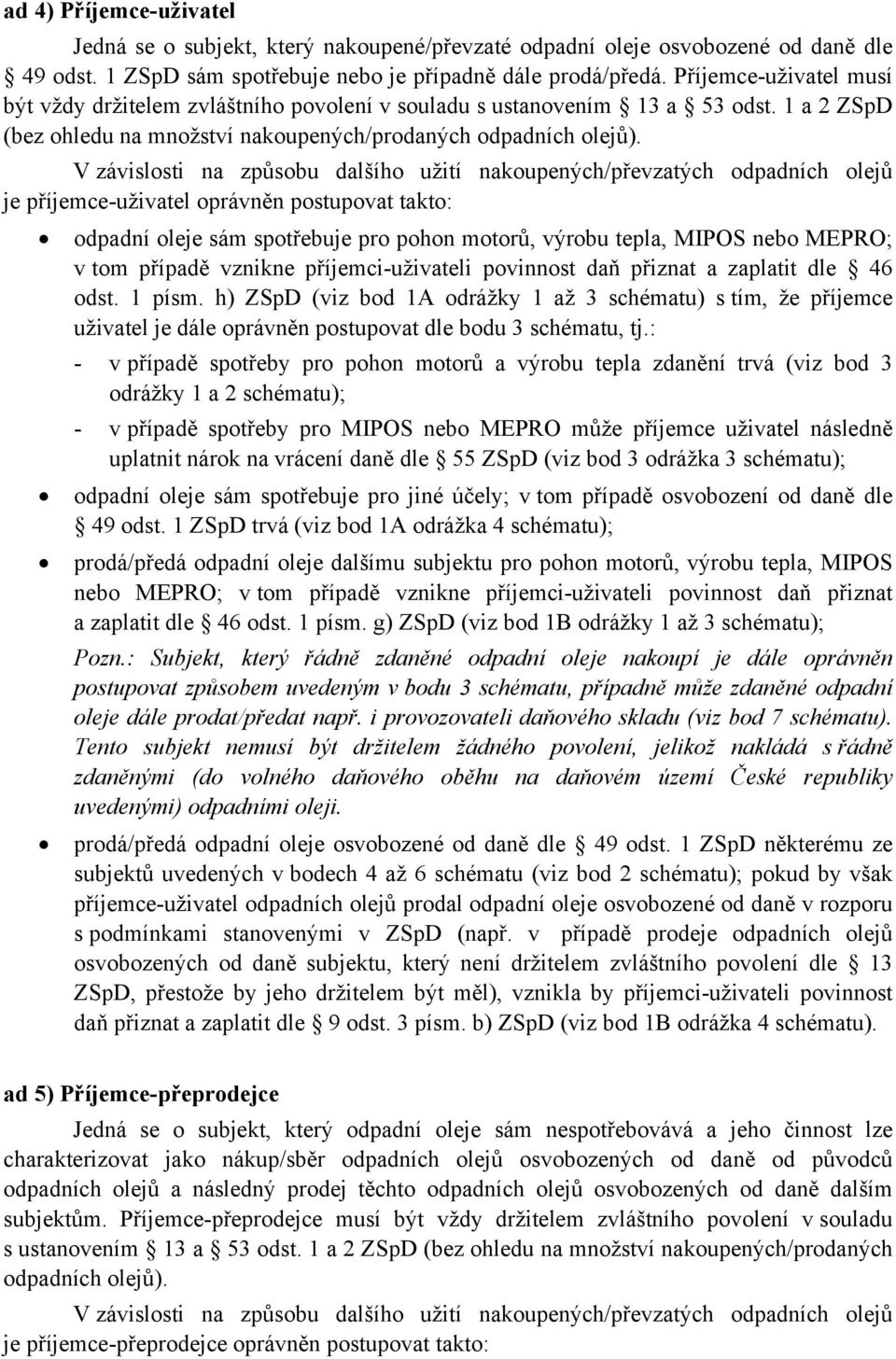 V závislosti na způsobu dalšího užití nakoupených/převzatých odpadních olejů je příjemce-uživatel oprávněn postupovat takto: odpadní oleje sám spotřebuje pro pohon motorů, výrobu tepla, MIPOS nebo