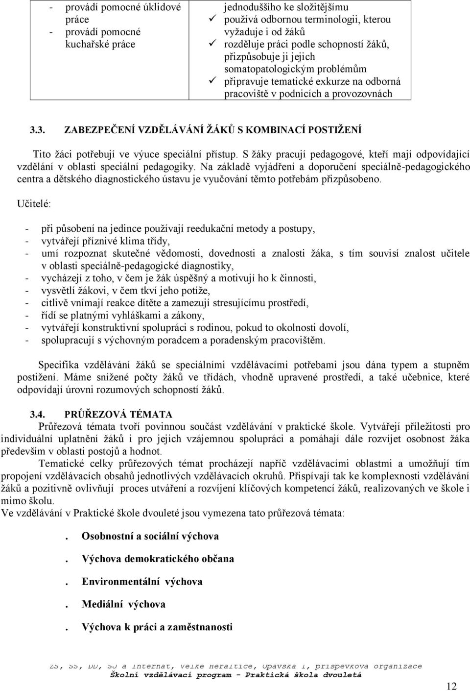 3. ZABEZPEČENÍ VZDĚLÁVÁNÍ ŽÁKŮ S KOMBINACÍ POSTIŽENÍ Tito žáci potřebují ve výuce speciální přístup. S žáky pracují pedagogové, kteří mají odpovídající vzdělání v oblasti speciální pedagogiky.