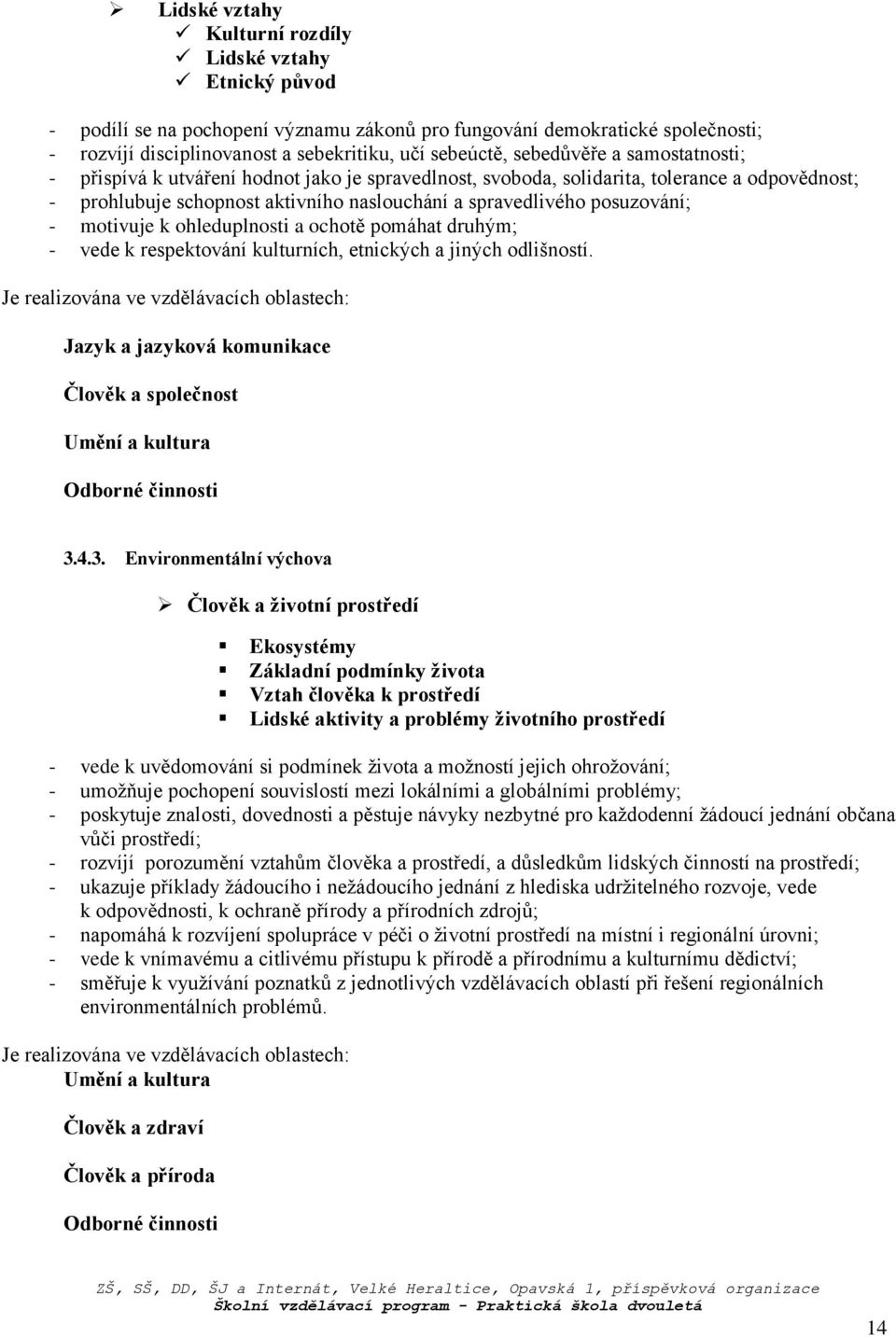 motivuje k ohleduplnosti a ochotě pomáhat druhým; - vede k respektování kulturních, etnických a jiných odlišností.