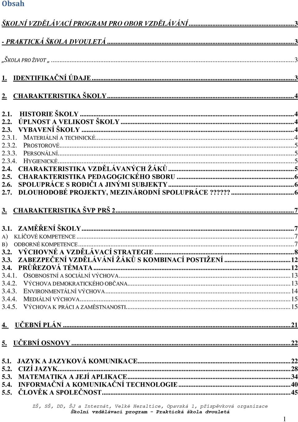 .. 6 2.6. SPOLUPRÁCE S RODIČI A JINÝMI SUBJEKTY... 6 2.7. DLOUHODOBÉ PROJEKTY, MEZINÁRODNÍ SPOLUPRÁCE??????... 6 3. CHARAKTERISTIKA ŠVP PRŠ 2... 7 3.1. ZAMĚŘENÍ ŠKOLY... 7 A) KLÍČOVÉ KOMPETENCE.