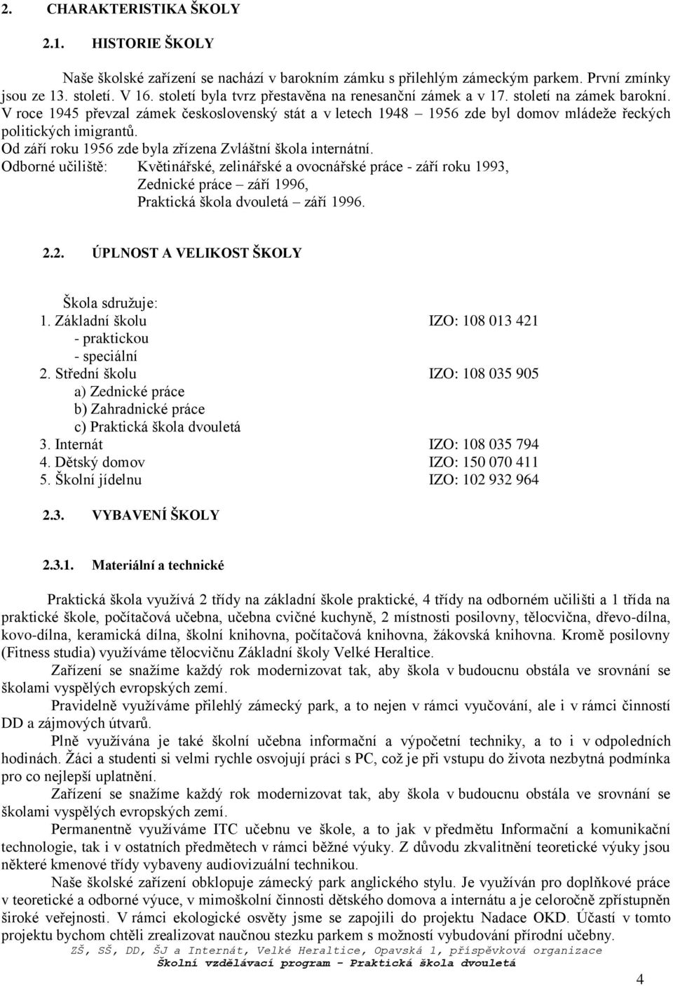 V roce 1945 převzal zámek československý stát a v letech 1948 1956 zde byl domov mládeže řeckých politických imigrantů. Od září roku 1956 zde byla zřízena Zvláštní škola internátní.