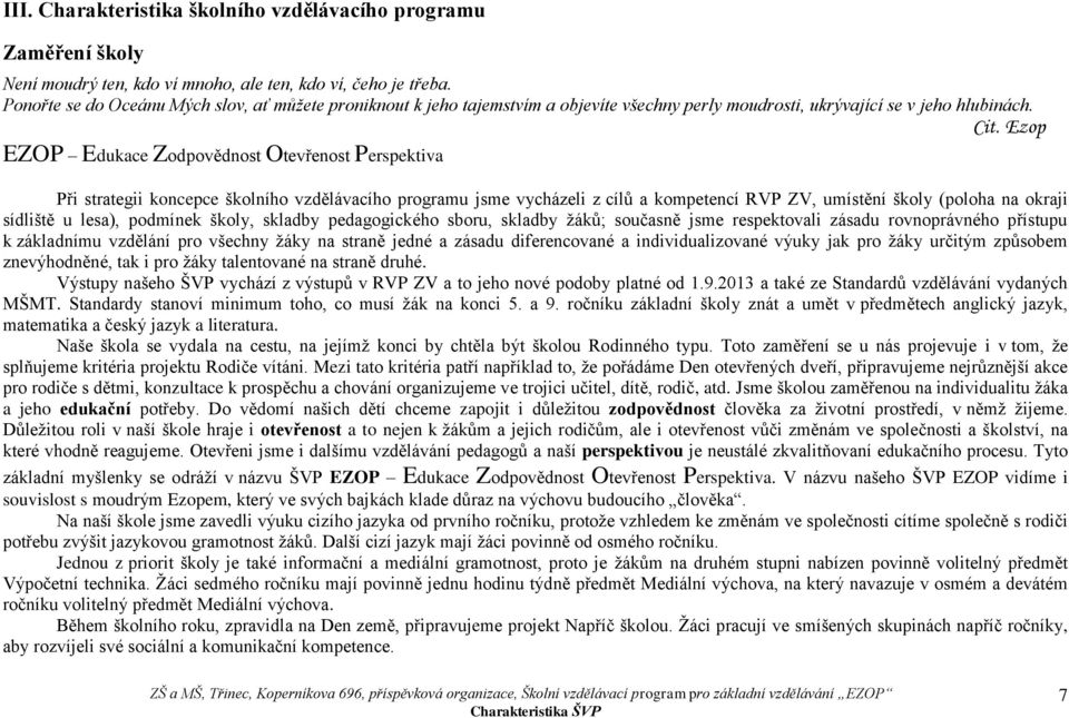 Ezop EZOP Edukace Zodpovědnost Otevřenost Perspektiva Při strategii koncepce školního vzdělávacího programu jsme vycházeli z cílů a kompetencí RVP ZV, umístění školy (poloha na okraji sídliště u