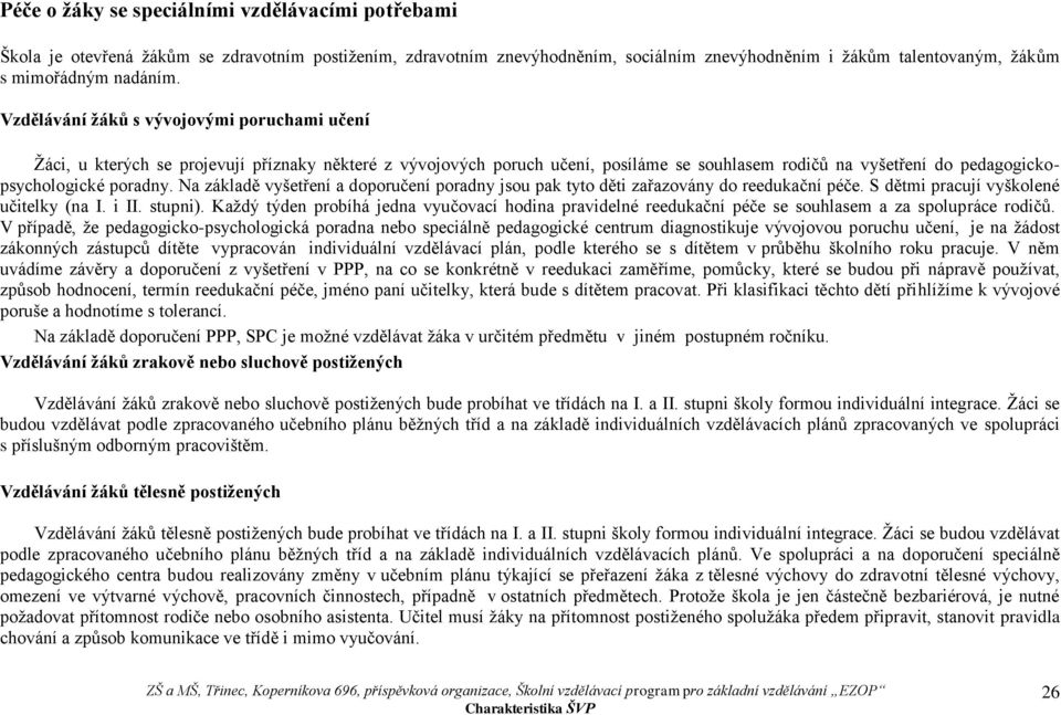 Na základě vyšetření a doporučení poradny jsou pak tyto děti zařazovány do reedukační péče. S dětmi pracují vyškolené učitelky (na I. i II. stupni).