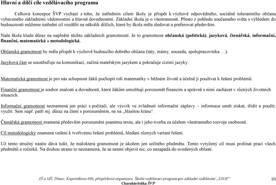 Přesto z pohledu současného světa s výhledem do budoucnosti můžeme ústřední cíl rozdělit na několik dílčích, které by škola měla sledovat a preferovat především.