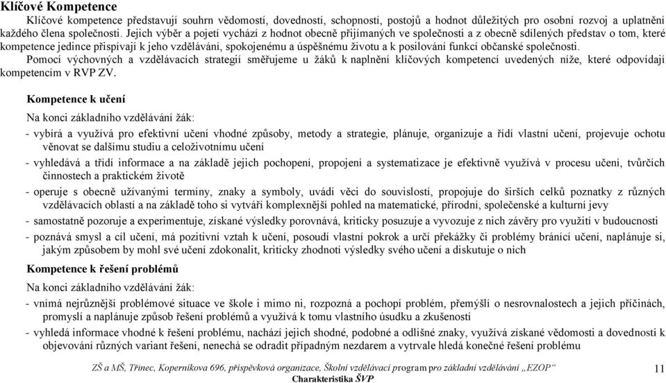 posilování funkcí občanské společnosti. Pomocí výchovných a vzdělávacích strategií směřujeme u žáků k naplnění klíčových kompetencí uvedených níže, které odpovídají kompetencím v RVP ZV.