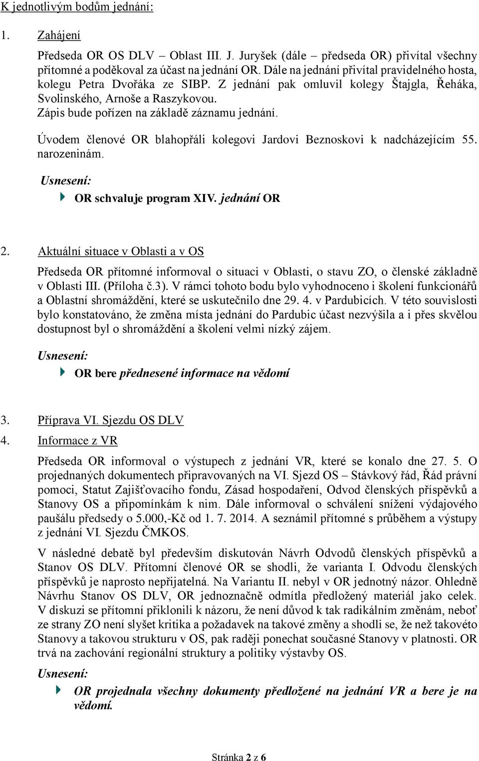 Zápis bude pořízen na základě záznamu jednání. Úvodem členové OR blahopřáli kolegovi Jardovi Beznoskovi k nadcházejícím 55. narozeninám. OR schvaluje program XIV. jednání OR 2.