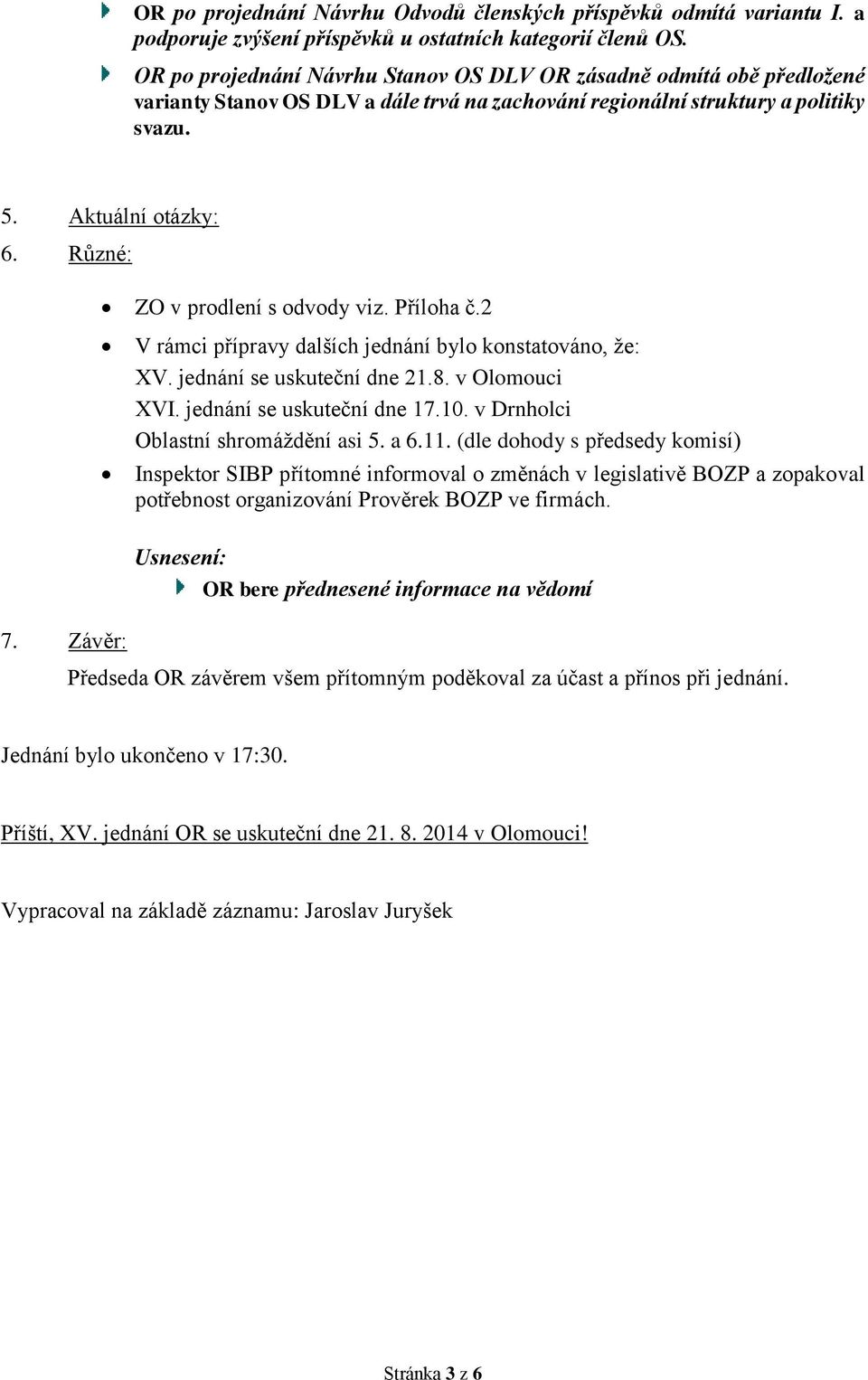 Různé: ZO v prodlení s odvody viz. Příloha č.2 V rámci přípravy dalších jednání bylo konstatováno, že: XV. jednání se uskuteční dne 21.8. v Olomouci XVI. jednání se uskuteční dne 17.10.