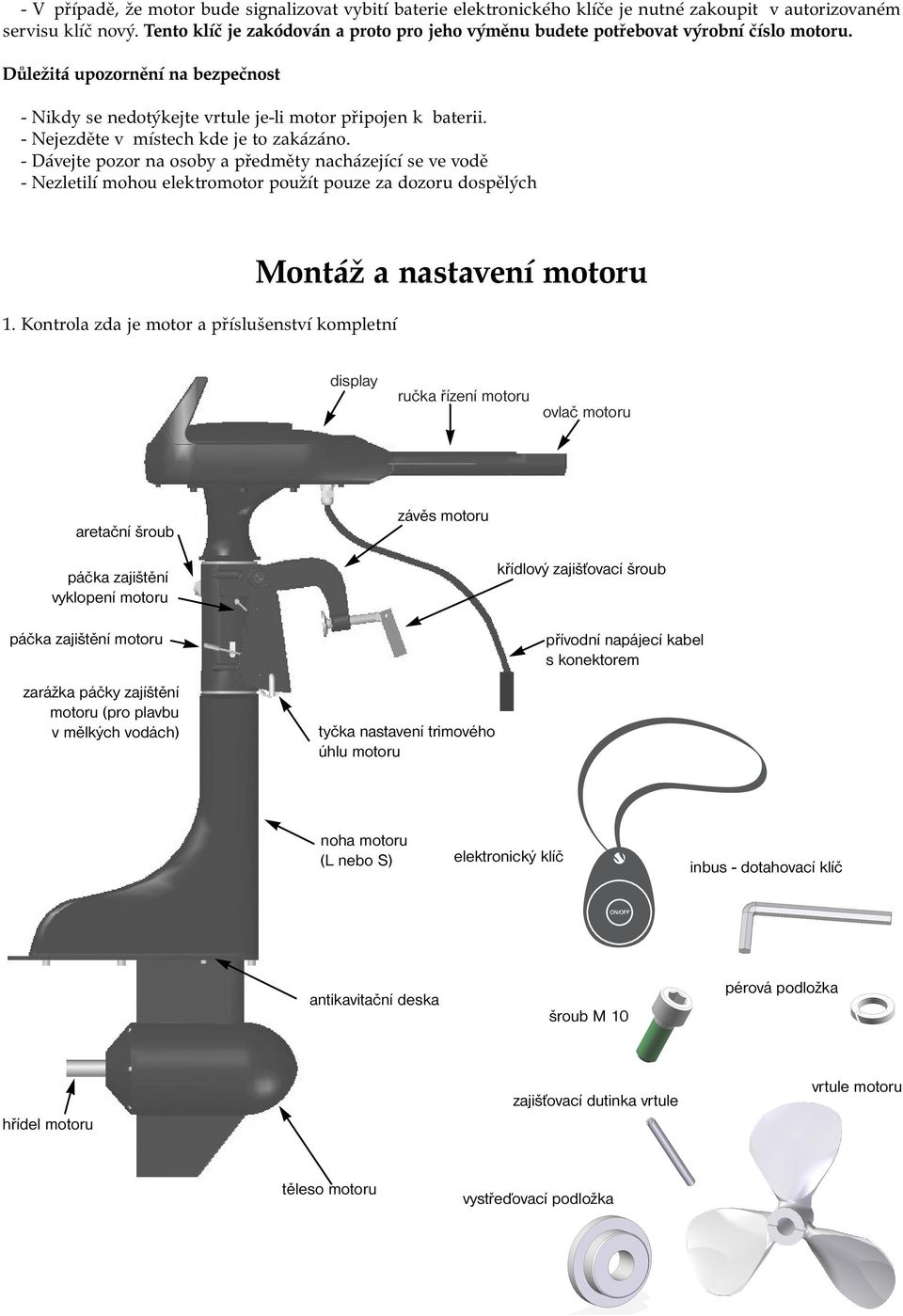 - Nejezděte v místech kde je to zakázáno. - Dávejte pozor na osoby a předměty nacházející se ve vodě - Nezletilí mohou elektromotor použít pouze za dozoru dospělých 1.