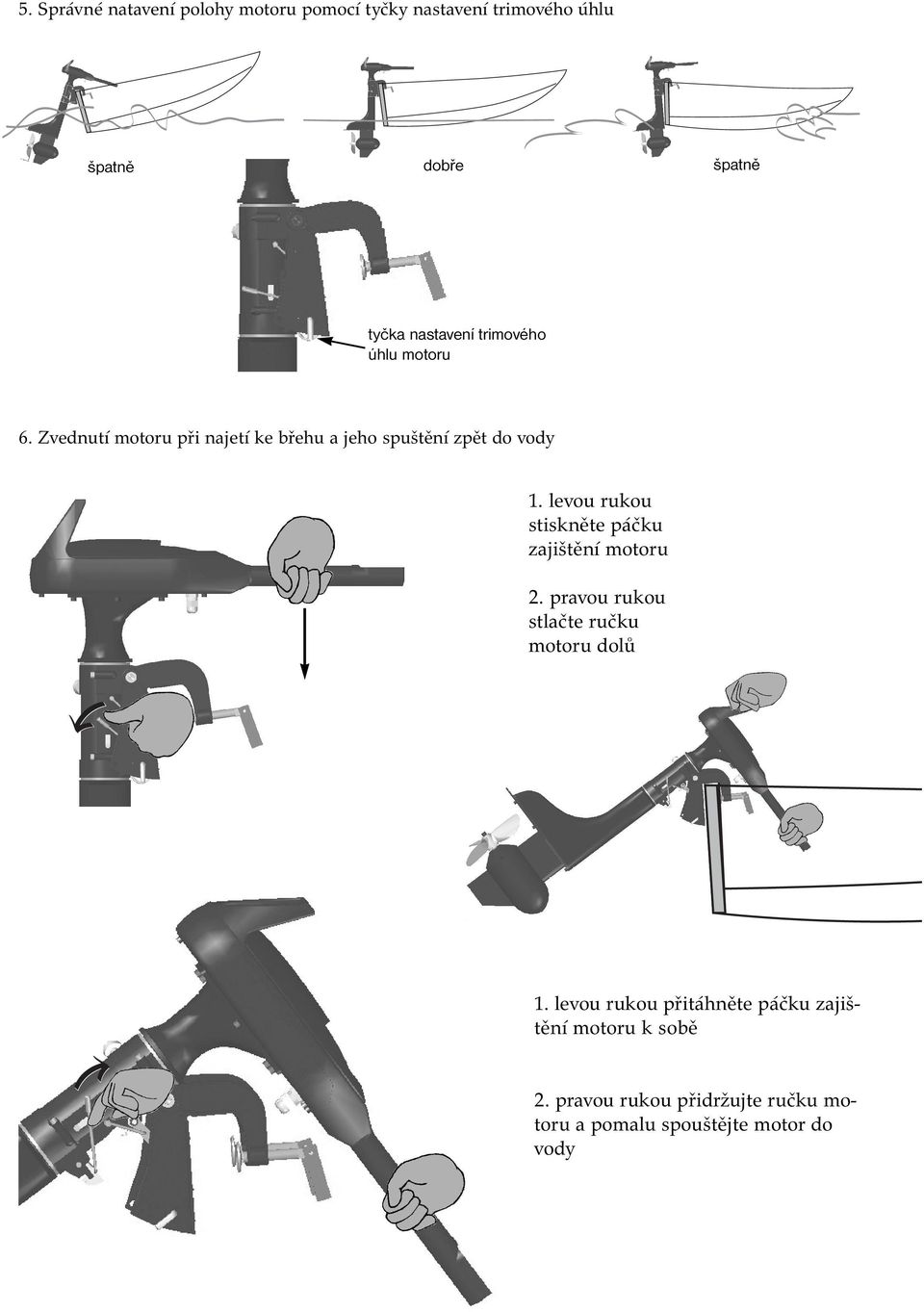 levou rukou stiskněte páčku zajištění motoru 2. pravou rukou stlačte ručku motoru dolů 1.