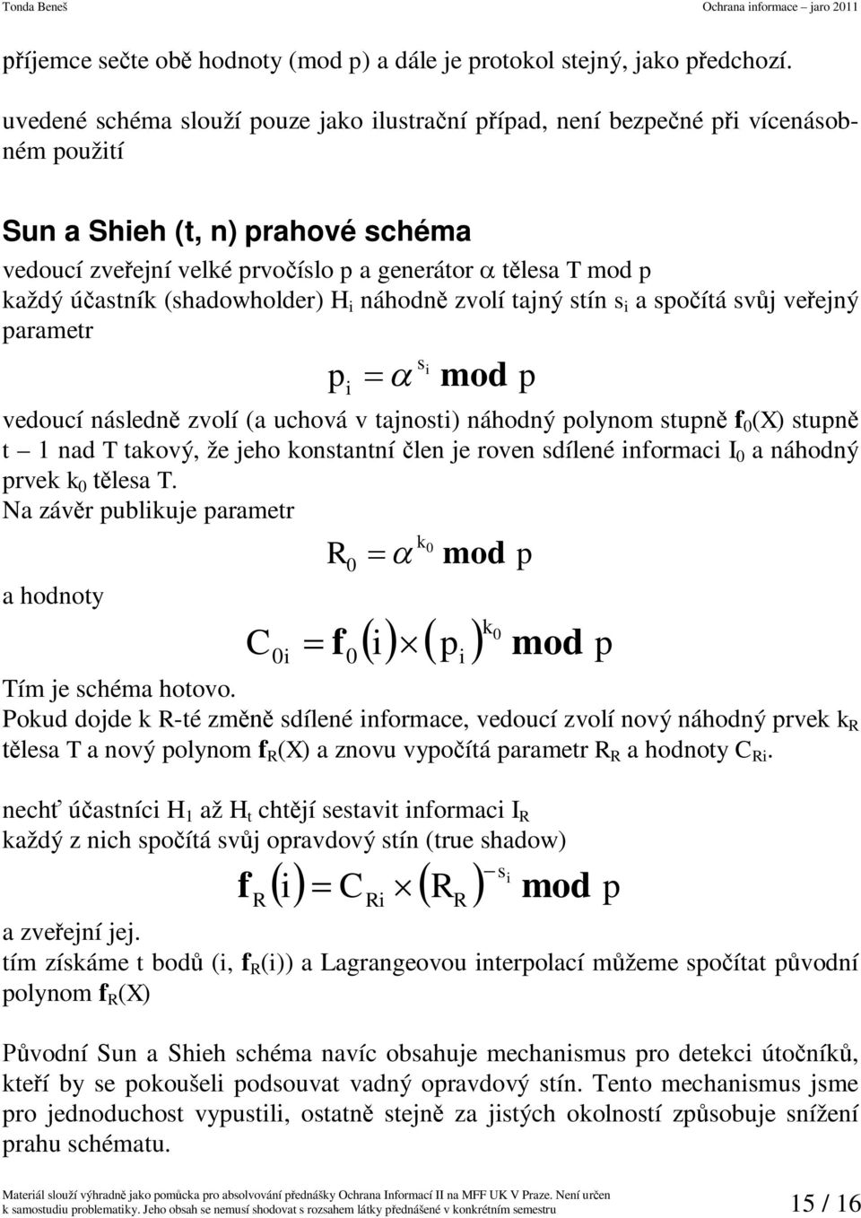 (shadowholder) H i náhodn zvolí tajný stín s i a spoítá svj veejný parametr p i s i mod vedoucí následn zvolí (a uchová v tajnosti) náhodný polynom stupn f 0 (X) stupn t 1 nad T takový že jeho