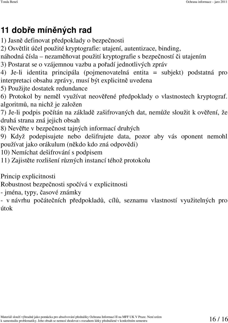 dostatek redundance 6) Protokol by neml využívat neovené pedpoklady o vlastnostech kryptograf.