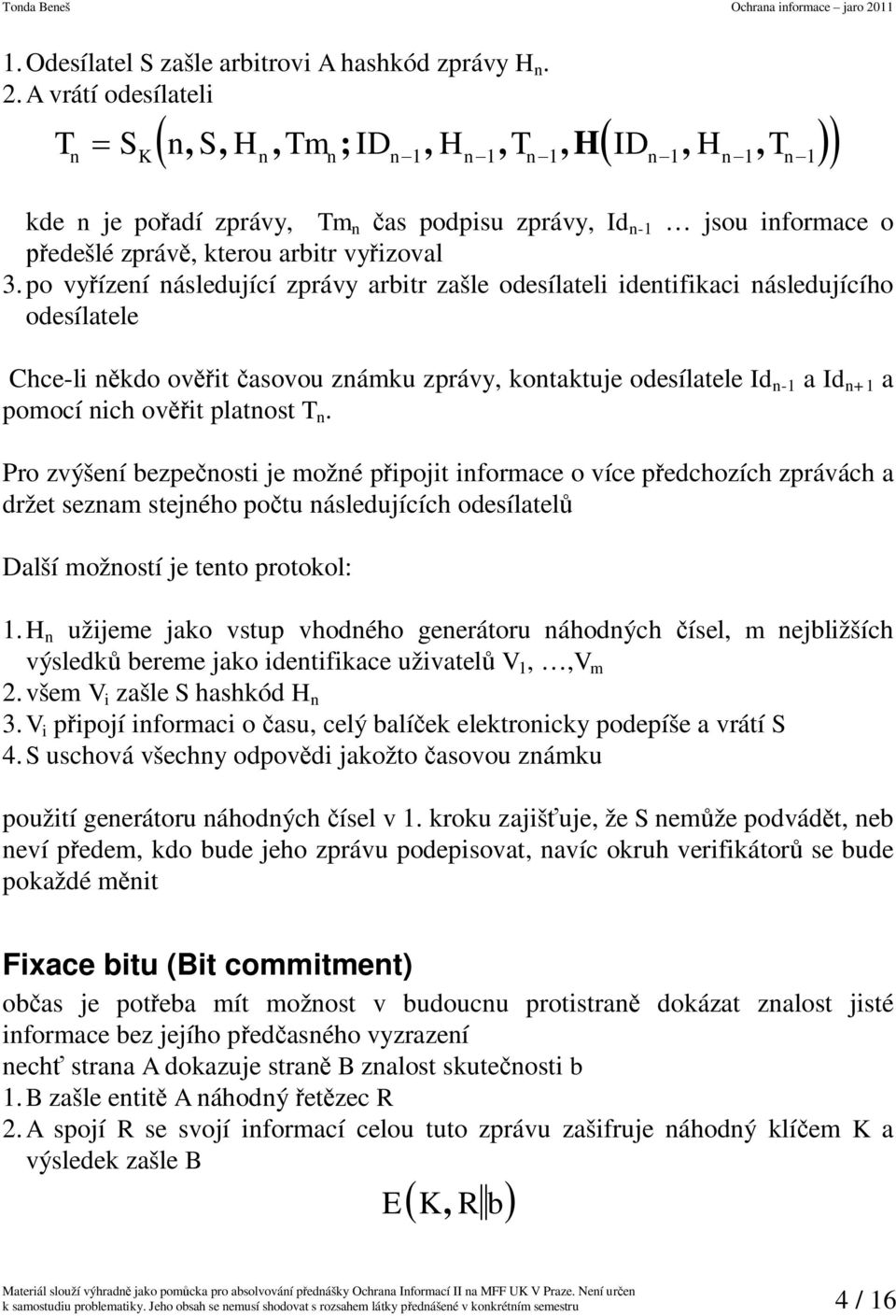 po vyízení následující zprávy arbitr zašle odesílateli identifikaci následujícího odesílatele Chce-li nkdo ovit asovou známku zprávy kontaktuje odesílatele Id n-1 a Id n+1 a pomocí nich ovit platnost