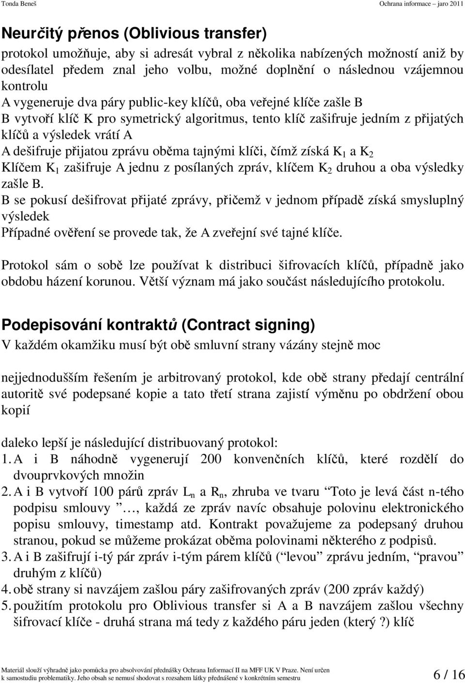 tajnými klíi ímž získá K 1 a K 2 Klíem K 1 zašifruje A jednu z posílaných zpráv klíem K 2 druhou a oba výsledky zašle B.