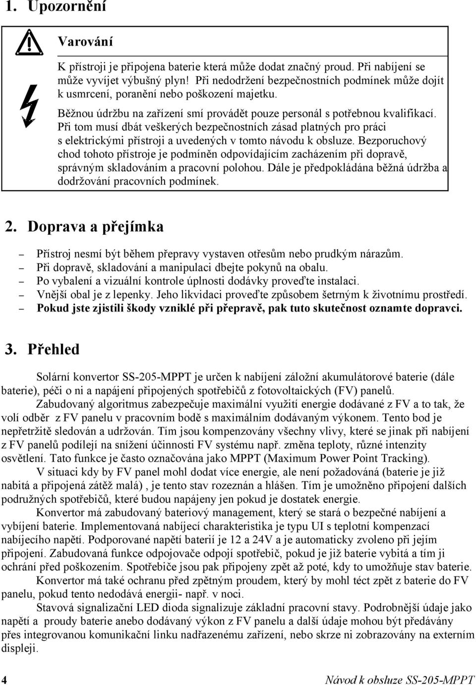 Při tom musí dbát veškerých bezpečnostních zásad platných pro práci s elektrickými přístroji a uvedených v tomto návodu k obsluze.