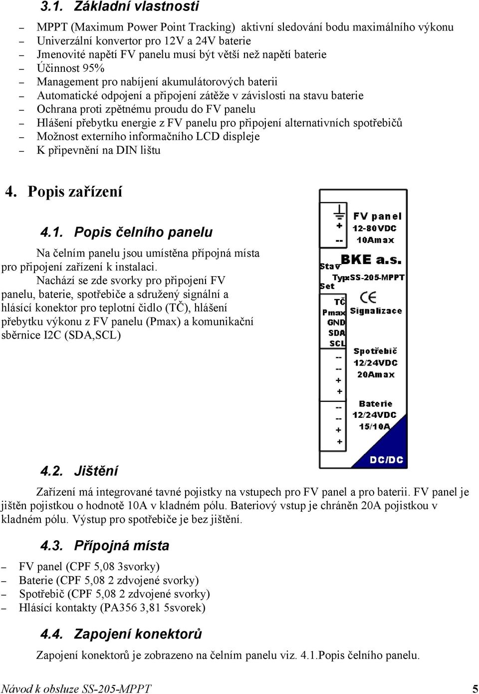 energie z FV panelu pro připojení alternativních spotřebičů Možnost externího informačního LCD displeje K připevnění na DIN lištu 4. Popis zařízení 4.1.