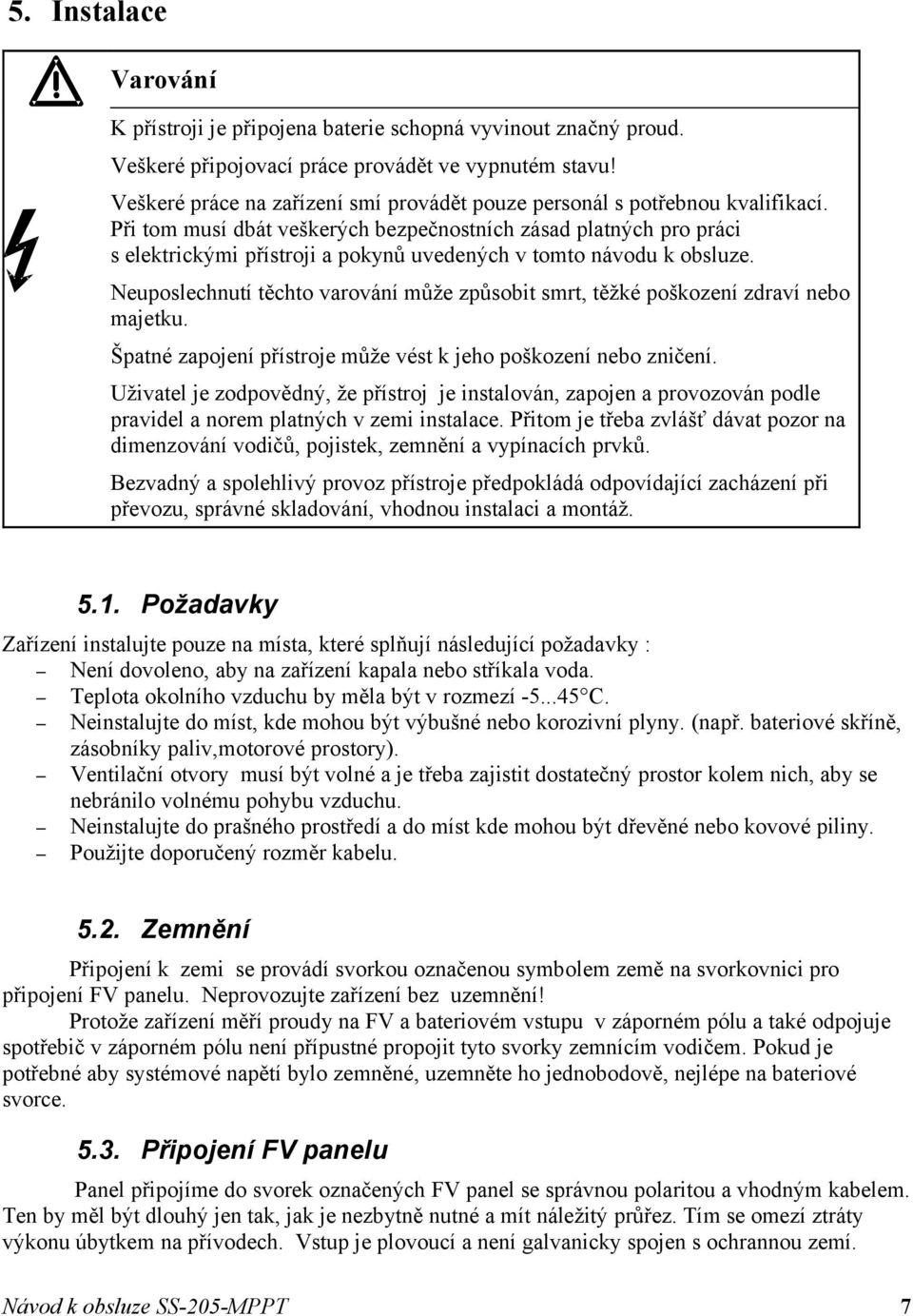 Při tom musí dbát veškerých bezpečnostních zásad platných pro práci s elektrickými přístroji a pokynů uvedených v tomto návodu k obsluze.