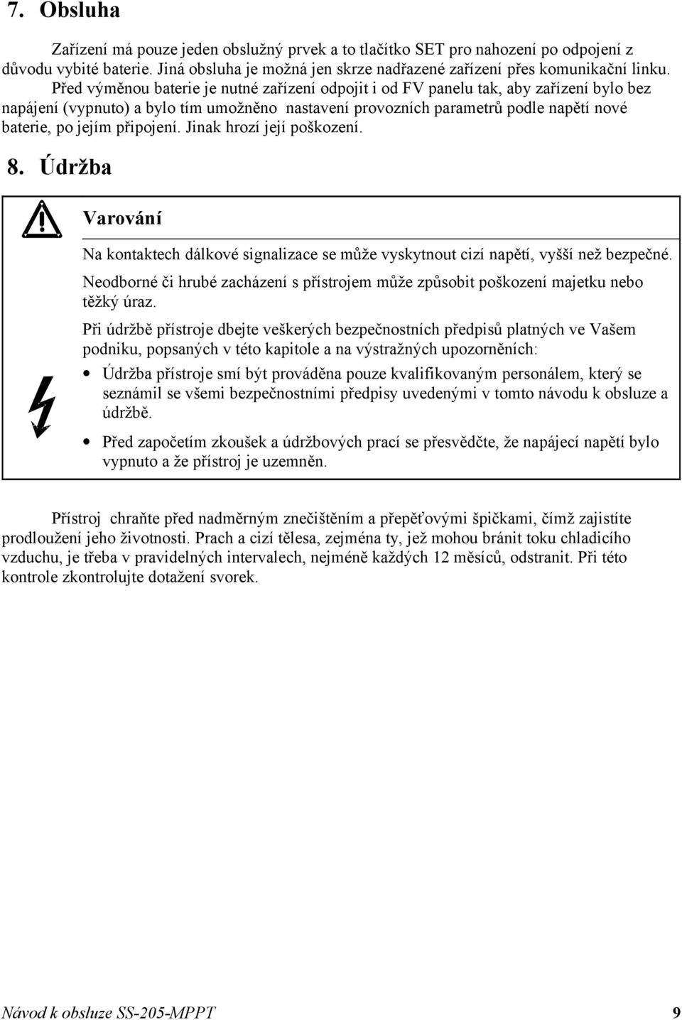 připojení. Jinak hrozí její poškození. 8. Údržba Varování Na kontaktech dálkové signalizace se může vyskytnout cizí napětí, vyšší než bezpečné.