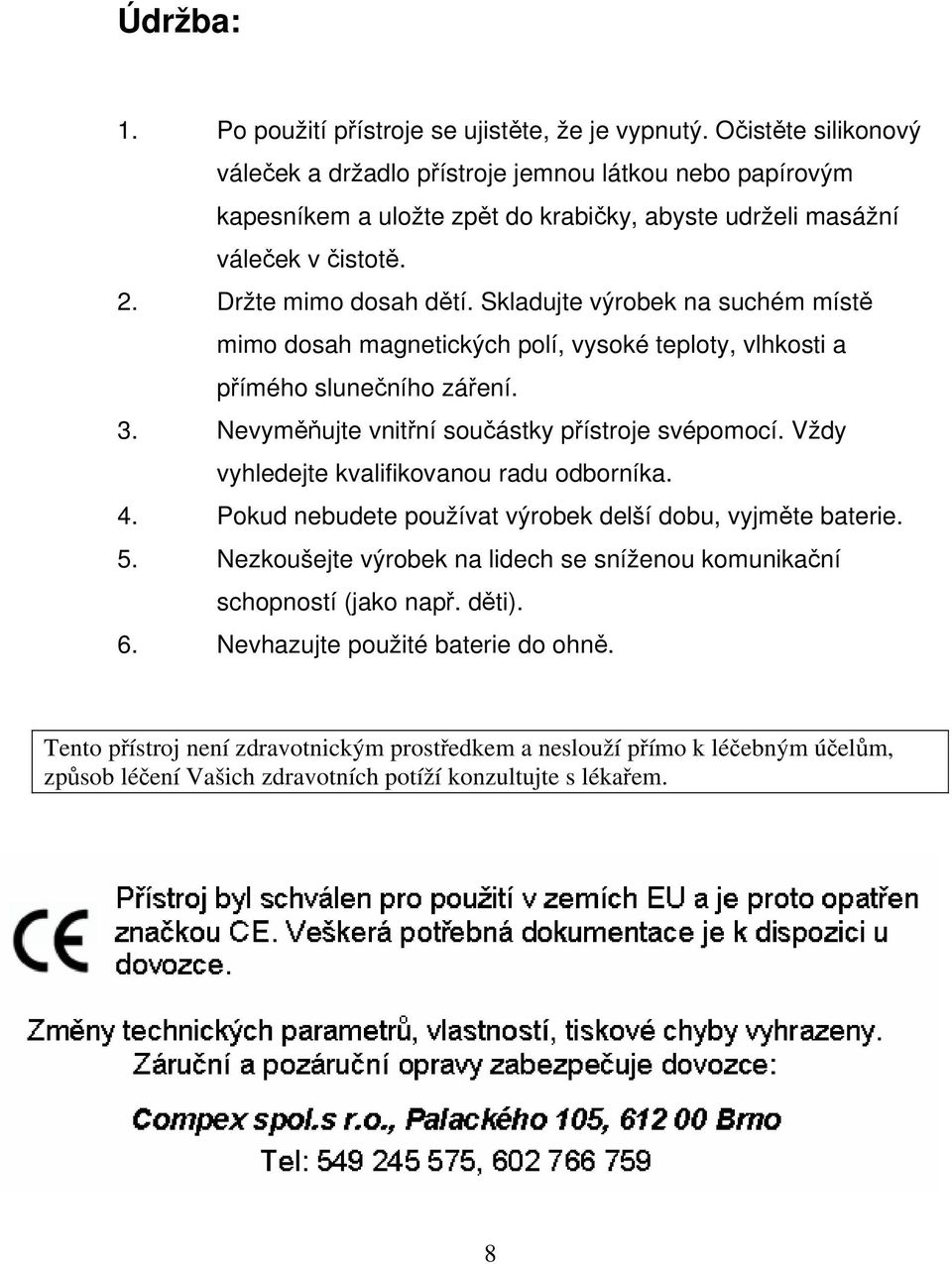 Skladujte výrobek na suchém místě mimo dosah magnetických polí, vysoké teploty, vlhkosti a přímého slunečního záření. 3. Nevyměňujte vnitřní součástky přístroje svépomocí.